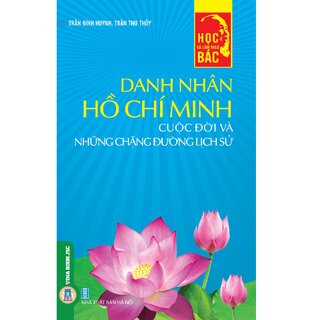 Học Và Làm Theo Bác - Danh Nhân Hồ Chí Minh - Cuộc Đời Và Những Chặng Đường Lịch Sử