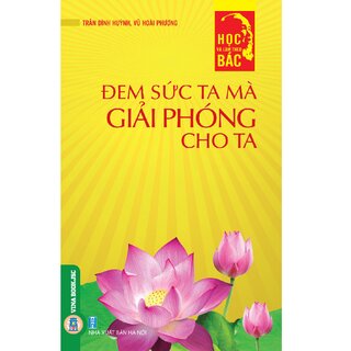 Học Và Làm Theo Bác - Đem Sức Ta Mà Giải Phóng Cho Ta