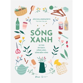 Sống Xanh - 52 Tips Ăn Sạch, Uống Lành, Sống Bền Vững