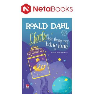 Charlie Và Chiếc Thang Máy Bằng Kính - Roald Dahl