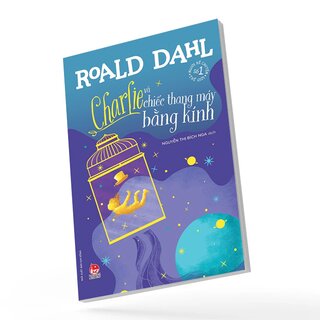 Charlie Và Chiếc Thang Máy Bằng Kính - Roald Dahl