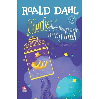 Charlie Và Chiếc Thang Máy Bằng Kính - Roald Dahl