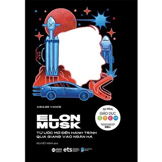 Elon Musk - Từ Ước Mơ Đến Hành Trình Quá Giang Vào Ngân Hà