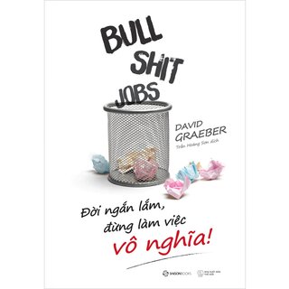 Bullshit Jobs: Đời Ngắn Lắm, Đừng Làm Việc Vô Nghĩa!