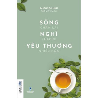 Sống Chậm Lại, Nghĩ Khác Đi, Yêu Thương Nhiều Hơn