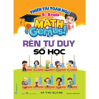 Thiên Tài Toán Học - Rèn Tư Duy Số Học (5-6 Tuổi)