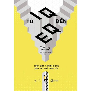 Từ IQ Đến EQ - Nắm Bắt Thành Công Qua Trí Tuệ Cảm Xúc