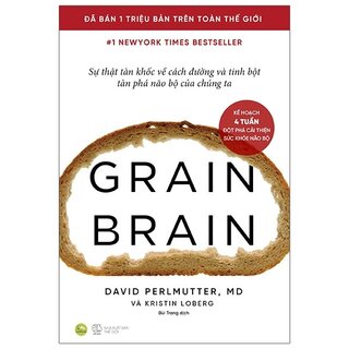 Grain Brain - Sự Thật Tàn Khốc Về Cách Đường Và Tinh Bột Tàn Phá Não Bộ Của Chúng Ta