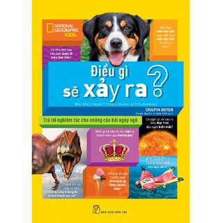 National Geographic Kids - Điều Gì Sẽ Xảy Ra? - Trả Lời Nghiêm Túc Cho Những Câu Hỏi Ngây Ngô