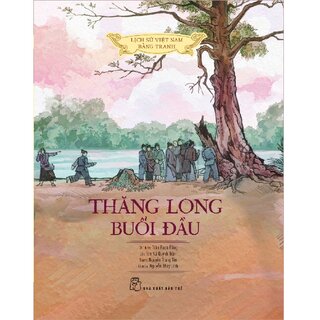 Lịch Sử Việt Nam Bằng Tranh - Thăng Long Buổi Đầu (Bìa Cứng)