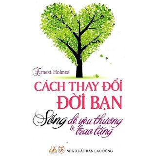 Cách Thay Đổi Cuộc Đời Bạn - Sống Để Yêu Thương & Trao Tặng