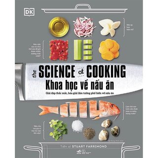 Khoa Học Về Nấu Ăn - Giải Đáp Thắc Mắc, Hóa Giải Lầm Tưởng Phổ Biến Về Nấu Ăn - Tiến sĩ Stuart Farrimond (Bìa Cứng)
