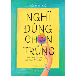 Nghĩ Đúng, Chọn Trúng - “Binh Pháp” Tự Chủ Của Phụ Nữ Hiện Đại