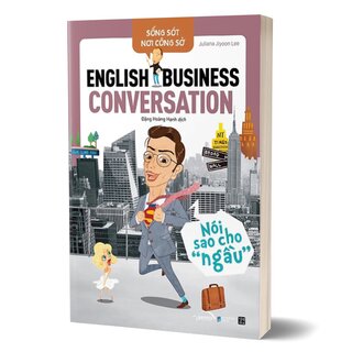 Sống Sót Nơi Công Sở - English Business Conversation - Nói Sao Cho Ngầu