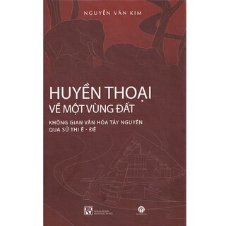 Huyền thoại về một vùng đất – Không gian văn hóa Tây Nguyên qua sử thi Ê-đê