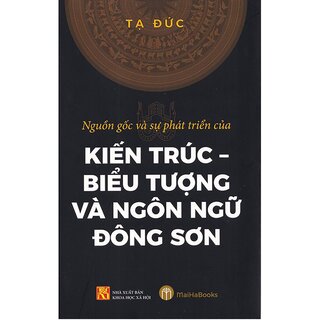 Nguồn Gốc Và Sự Phát Triển Của Kiến Trúc - Biểu Tượng Và Ngôn Ngữ Đông Sơn (Bìa cứng)