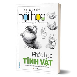 Bí Quyết Hội Họa - Phác Họa Tĩnh Vật