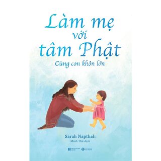 Làm Mẹ Với Tâm Phật - Cùng Con Khôn Lớn