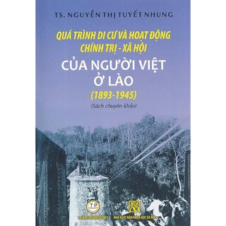 Quá Trinh Di Cư Và Hoạt Động Chính Trị - Xã Hội Của Người Việt Ở Lào (1893 - 1945)