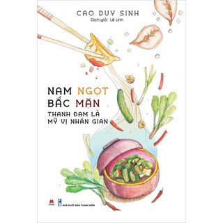 Nam Ngọt Bắc Mặn: Thanh Đạm Là Mỹ Vị Nhân Gian