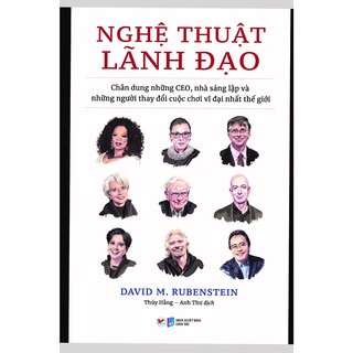 Nghệ Thuật Lãnh Đạo - Chân Dung Những CEO, Nhà Sáng Lập Và Những Người Thay Đổi Cuộc Chơi Vĩ Đại Nhất Thế Giới