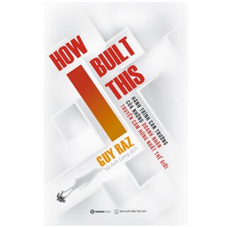 How I Built This - Hành Trình Can Trường Của Những Doanh Nhân Truyền Cảm Hứng Nhất Thế Giới