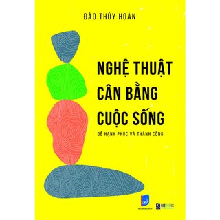 Nghệ Thuật Cân Bằng Cuộc Sống Để Hạnh Phúc Và Thành Công