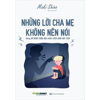 Những Lời Cha Mẹ Không Nên Nói: Đừng Để Nóng Giận Điều Khiển Cách Bạn Dạy Con