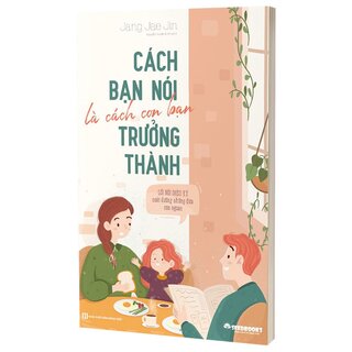 Cách Bạn Nói Là Cách Con Bạn Trưởng Thành - Lời Nói Diệu Kỳ Nuôi Dưỡng Những Đứa Con Ngoan