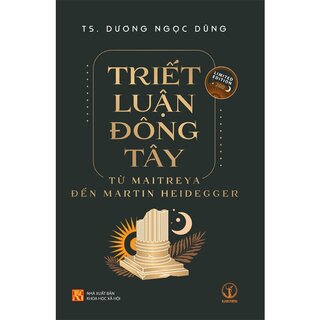 Triết Luận Đông Tây - Từ Maitreya Đến Martin Heidegger