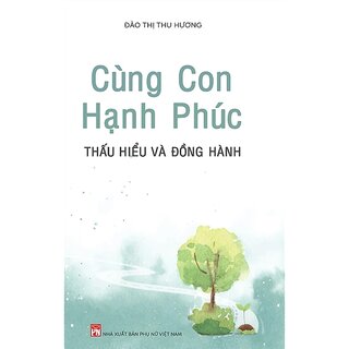 Cùng Con Hạnh Phúc - Thấu Hiểu Và Đồng Hành - Đào Thị Thu Hương