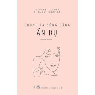 Chúng Ta Sống Bằng Ẩn Dụ (Bìa Cứng)