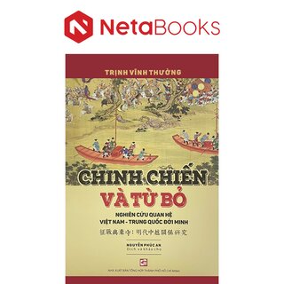 Chinh Chiến Và Từ Bỏ: Nghiên Cứu Quan Hệ Việt Nam - Trung Quốc Đời Minh