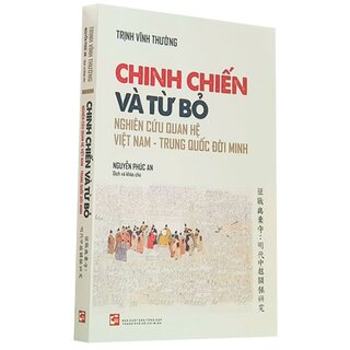 Chinh Chiến Và Từ Bỏ: Nghiên Cứu Quan Hệ Việt Nam - Trung Quốc Đời Minh