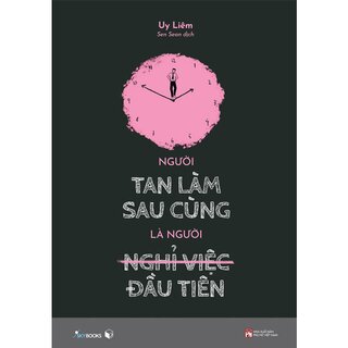 Người Tan Làm Sau Cùng Là Người Nghỉ Việc Đầu Tiên