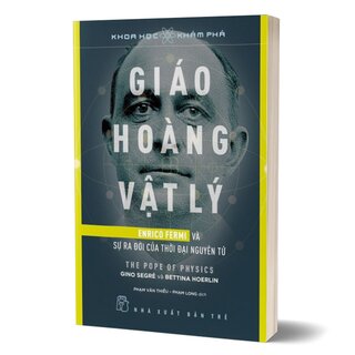 Giáo Hoàng Vật Lý - Enrico Fermi Và Sự Ra Đời Của Thời Đại Nguyên Tử