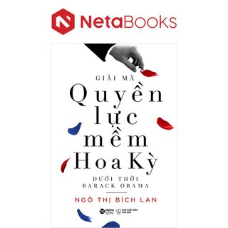 Giải Mã Quyền Lực Mềm Hoa Kỳ Dưới Thời Barack Obama - Ngô Thị Bích Lan