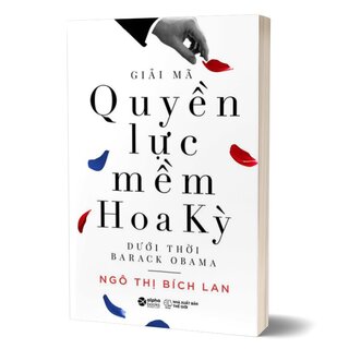 Giải Mã Quyền Lực Mềm Hoa Kỳ Dưới Thời Barack Obama - Ngô Thị Bích Lan