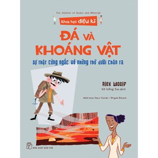 Khoa Học Diệu Kì - Đá Và Khoáng Vật - Sự Thật Cứng Ngắc Về Những Thứ Dưới Chân Ta