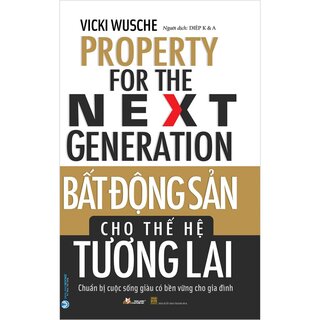 Bất Động Sản Cho Thế Hệ Tương Lai - Chuẩn Bị Cuộc Sống Giàu Có Bền Vững Cho Gia Đình