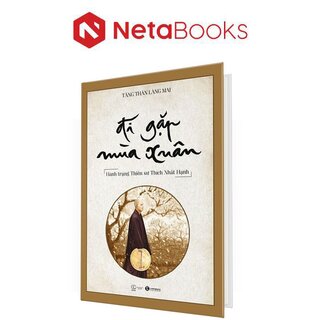 Đi Gặp Mùa Xuân - Hành Trạng Thiền Sư Thích Nhất Hạnh (Bìa Cứng)