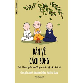 Bàn Về Cuộc Sống - Đối Thoại Giữa Triết Gia, Bác Sỹ Và Nhà Sư