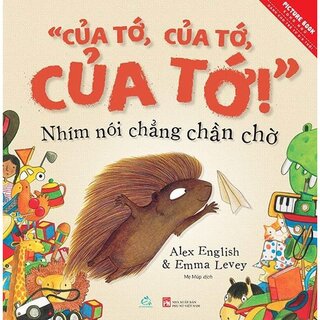 “Của tớ, của tớ, của tớ!” Nhím nói chẳng chần chờ