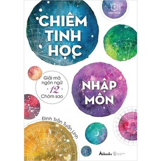 Chiêm Tinh Học Nhập Môn - Giải Mã Ngôn Ngữ 12 Chòm Sao