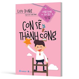 Hành Trang Học Trò Lứa Tuổi 12-18 - Con Sẽ Thành Công - Lưu Dung
