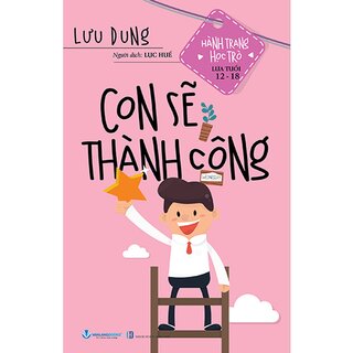 Hành Trang Học Trò Lứa Tuổi 12-18 - Con Sẽ Thành Công - Lưu Dung