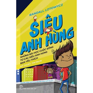 Siêu Anh Hùng - Những Bài Học Cuộc Sống Từ Các Siêu Anh Hùng Bạn Yêu Thích