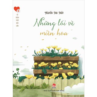 Tủ Sách Tuổi Mới Lớn - Những Lối Về Miền Hoa - Kỉ Niệm 65 Năm NXB Kim Đồng