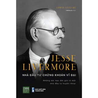 Jesse Livermore - Nhà Đầu Tư Chứng Khoán Vĩ Đại