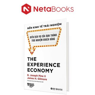 Nền Kinh Tế Trải Nghiệm - Biến Dịch Vụ Của Bạn Thành Trải Nghiệm Khách Hàng - Joseph Pine II, James H. Gilmore (Bìa Cứng)